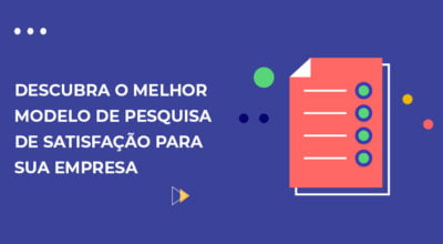 Descubra o melhor modelo de pesquisa de satisfação para sua empresa