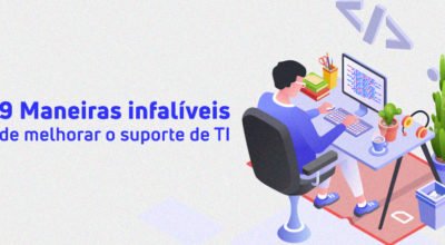 9 maneiras infalíveis de melhorar o suporte de TI