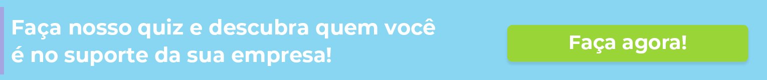 Quem é você no suporte da sua empresa?