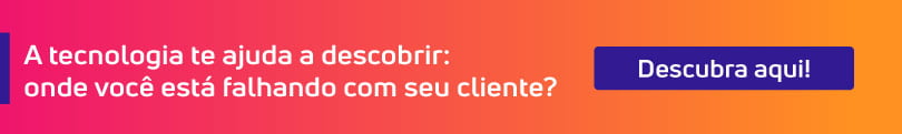 Onde você está falhando com o seu cliente? A tecnologia te ajuda a descobrir.