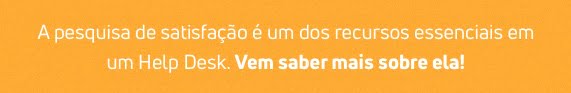 A pesquisa de satisfação é um dos recursos essenciais em um Help Desk