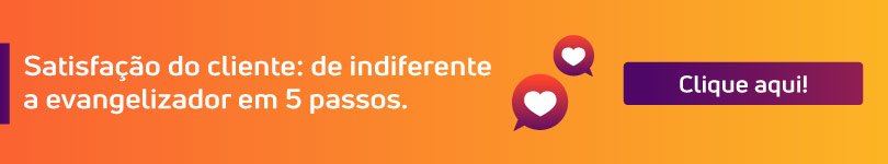Satisfação do cliente: de indiferente a evangelizador em cinco passos
