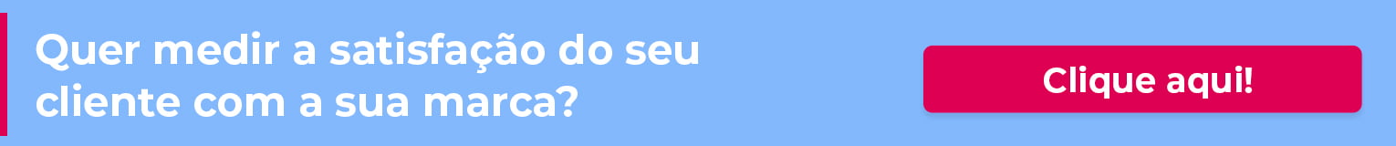 Como medir a satisfação do seu cliente com a sua marca?