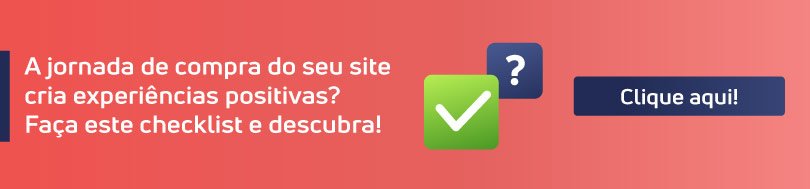 Faça o checklist para avaliar como está sua jornada de compra.