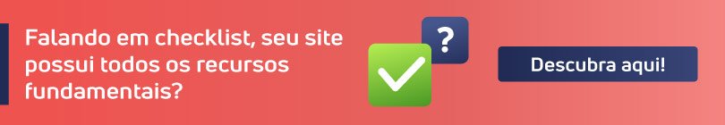 Faça o checklist e descubra se o seu site possui todos os recursos fundamentais.