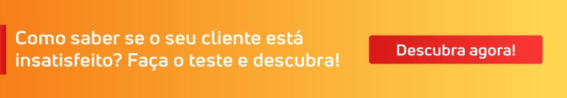 Como saber se o seu cliente está insatisfeito?