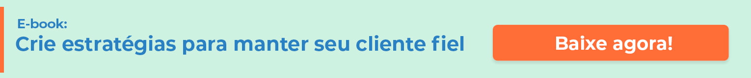 Crie estratégias para manter seu cliente fiel