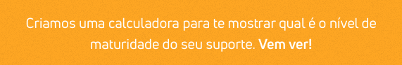Quer medir o nível de maturidade do seu time de suporte? É só clicar aqui!