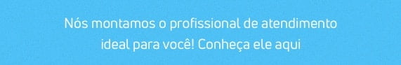 Montamos o profissional de atendimento ideal! Confira