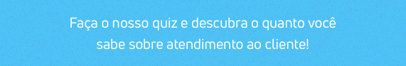 Métricas de atendimento: faça o nosso quiz e descubra o quanto você sabe sobre atendimento!