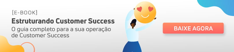 Baixe agora o e-book Estruturando Customer Sucess, o guia completo para a sua operação de Customer Success.