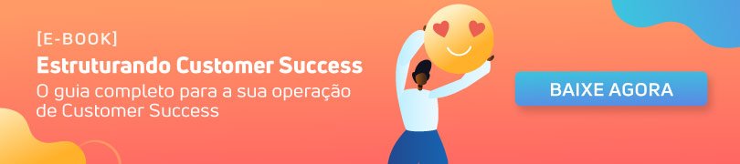 Aprenda a estruturar uma área de Customer Success do zero!